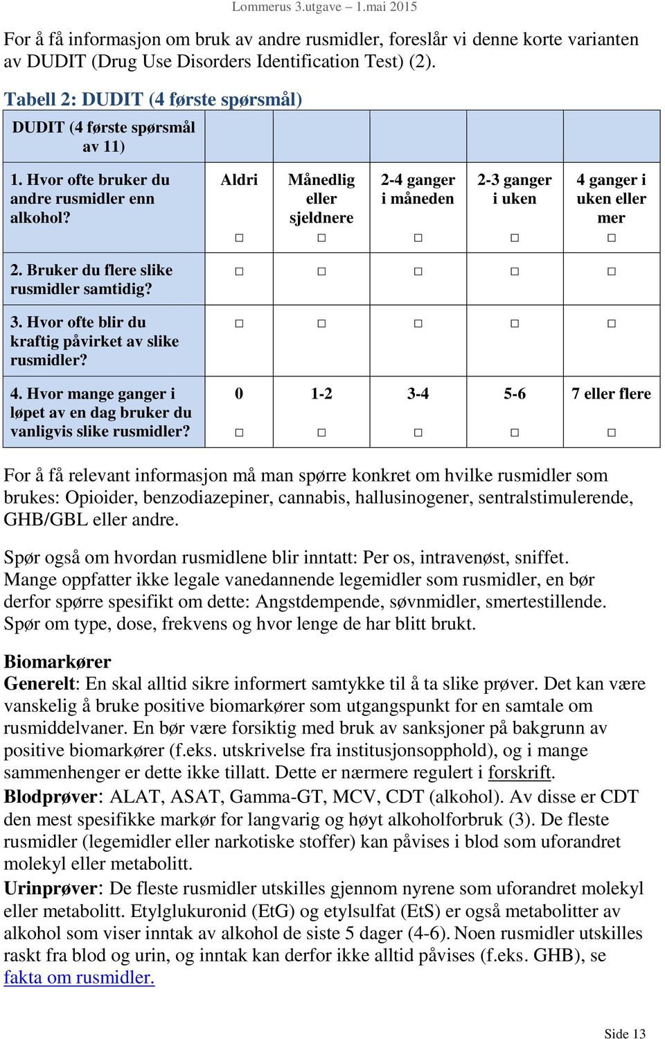 Aldri Månedlig eller sjeldnere 2-4 ganger i måneden 2-3 ganger i uken 4 ganger i uken eller mer 2. Bruker du flere slike rusmidler samtidig? 3. Hvor ofte blir du kraftig påvirket av slike rusmidler?