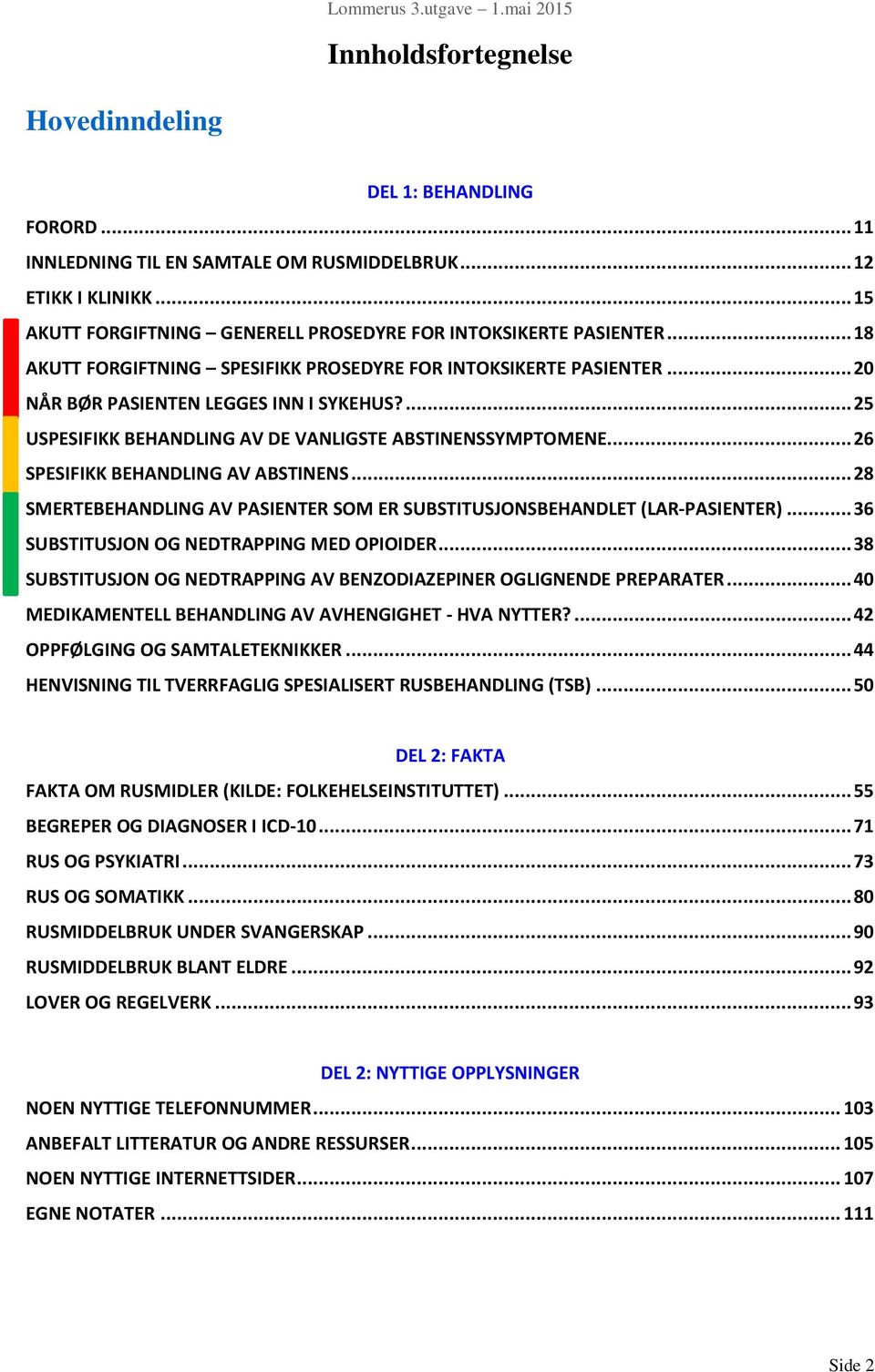 .. 26 SPESIFIKK BEHANDLING AV ABSTINENS... 28 SMERTEBEHANDLING AV PASIENTER SOM ER SUBSTITUSJONSBEHANDLET (LAR-PASIENTER)... 36 SUBSTITUSJON OG NEDTRAPPING MED OPIOIDER.