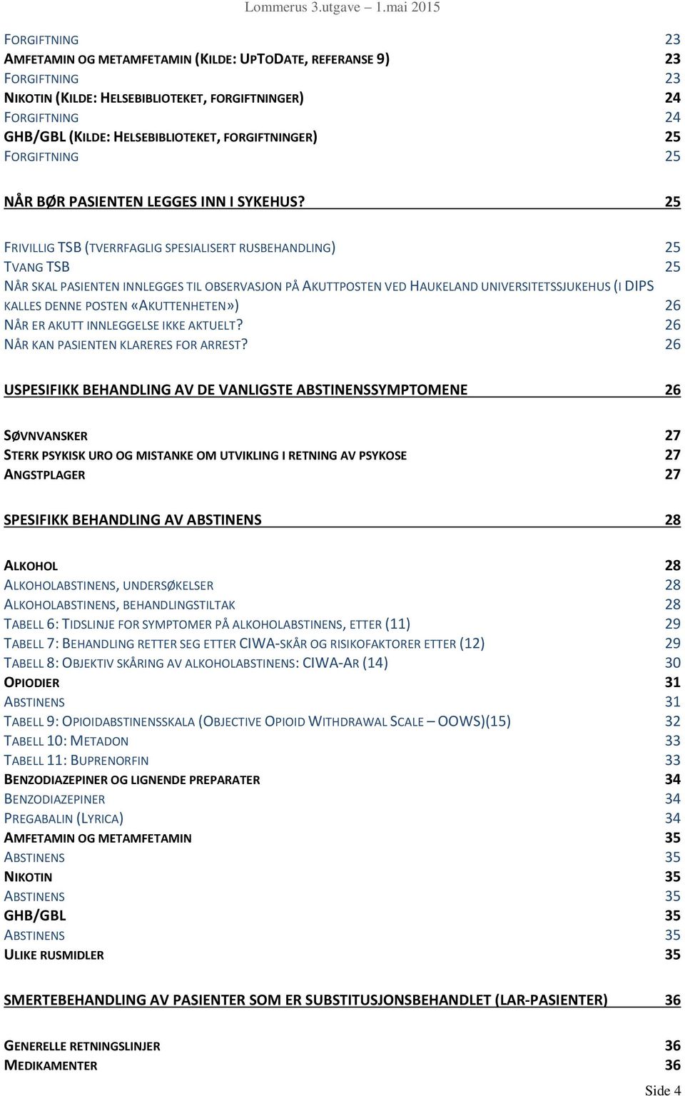 25 FRIVILLIG TSB (TVERRFAGLIG SPESIALISERT RUSBEHANDLING) 25 TVANG TSB 25 NÅR SKAL PASIENTEN INNLEGGES TIL OBSERVASJON PÅ AKUTTPOSTEN VED HAUKELAND UNIVERSITETSSJUKEHUS (I DIPS KALLES DENNE POSTEN