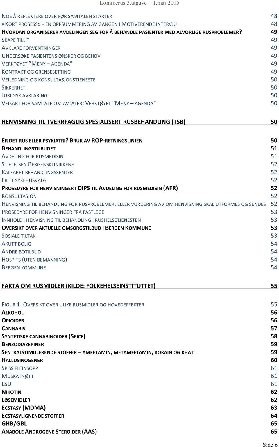 49 SKAPE TILLIT 49 AVKLARE FORVENTNINGER 49 UNDERSØKE PASIENTENS ØNSKER OG BEHOV 49 VERKTØYET MENY AGENDA 49 KONTRAKT OG GRENSESETTING 49 VEILEDNING OG KONSULTASJONSTJENESTE 50 SIKKERHET 50 JURIDISK