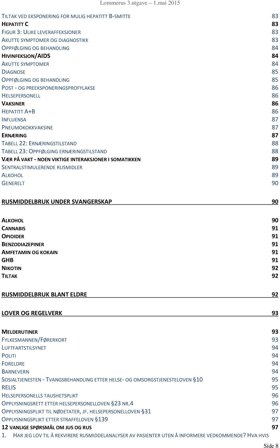 ERNÆRINGSTILSTAND 88 TABELL 23: OPPFØLGING ERNÆRINGSTILSTAND 88 VÆR PÅ VAKT - NOEN VIKTIGE INTERAKSJONER I SOMATIKKEN 89 SENTRALSTIMULERENDE RUSMIDLER 89 ALKOHOL 89 GENERELT 90 RUSMIDDELBRUK UNDER