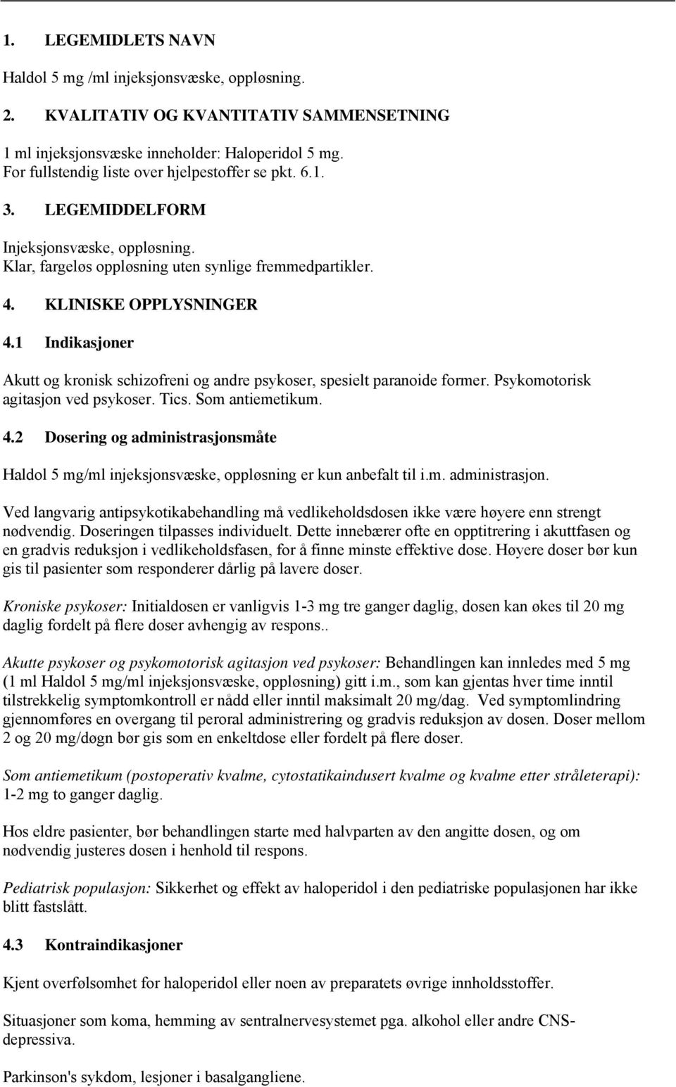 1 Indikasjoner Akutt og kronisk schizofreni og andre psykoser, spesielt paranoide former. Psykomotorisk agitasjon ved psykoser. Tics. Som antiemetikum. 4.