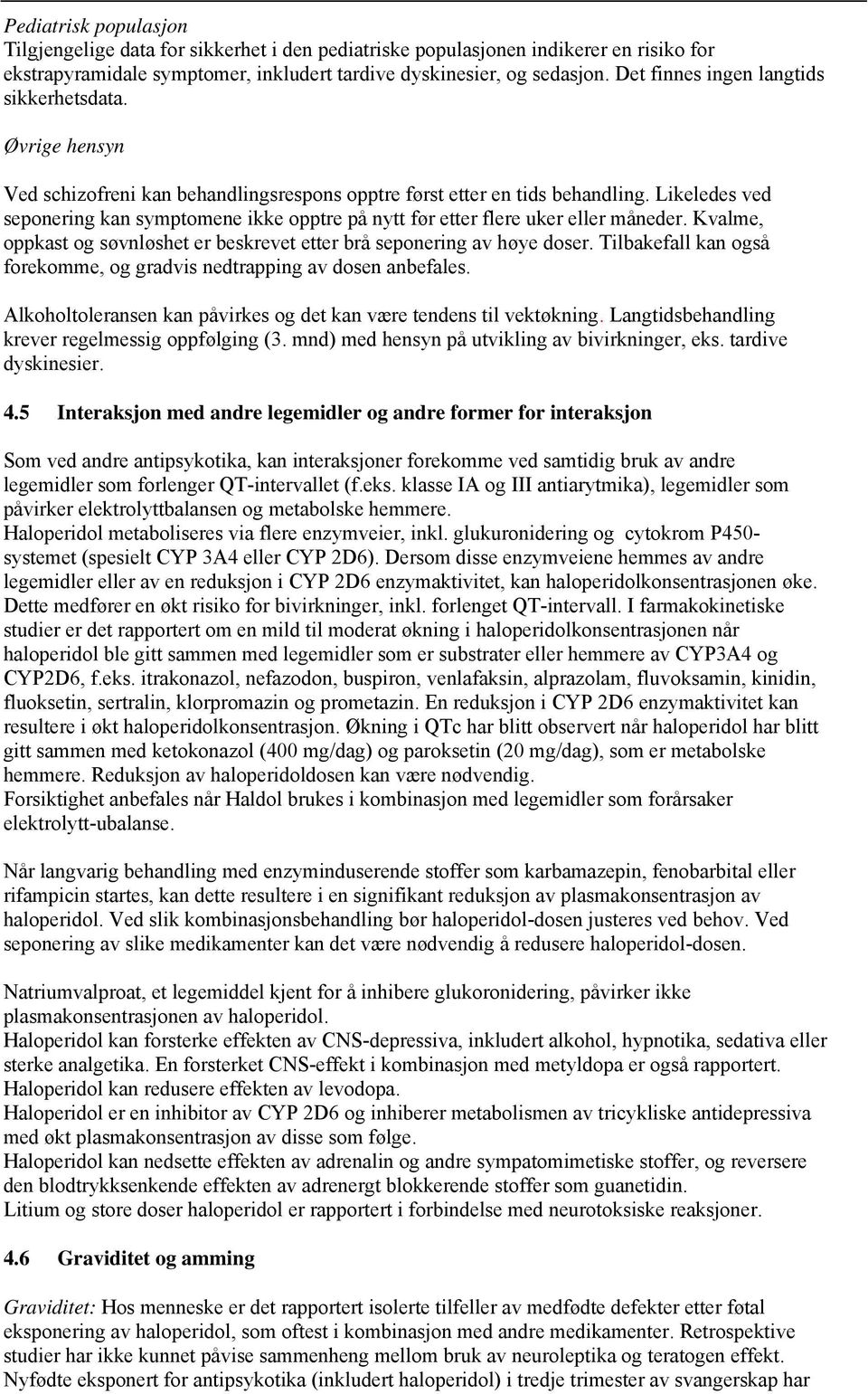 Likeledes ved seponering kan symptomene ikke opptre på nytt før etter flere uker eller måneder. Kvalme, oppkast og søvnløshet er beskrevet etter brå seponering av høye doser.