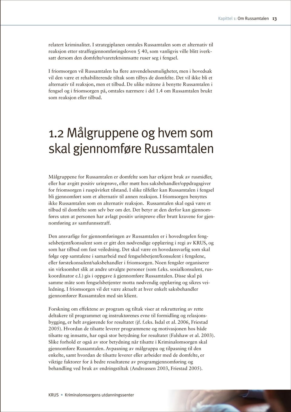 I friomsorgen vil Russamtalen ha flere anvendelsesmuligheter, men i hovedsak vil den være et rehabiliterende tiltak som tilbys de domfelte. Det vil ikke bli et alternativ til reaksjon, men et tilbud.