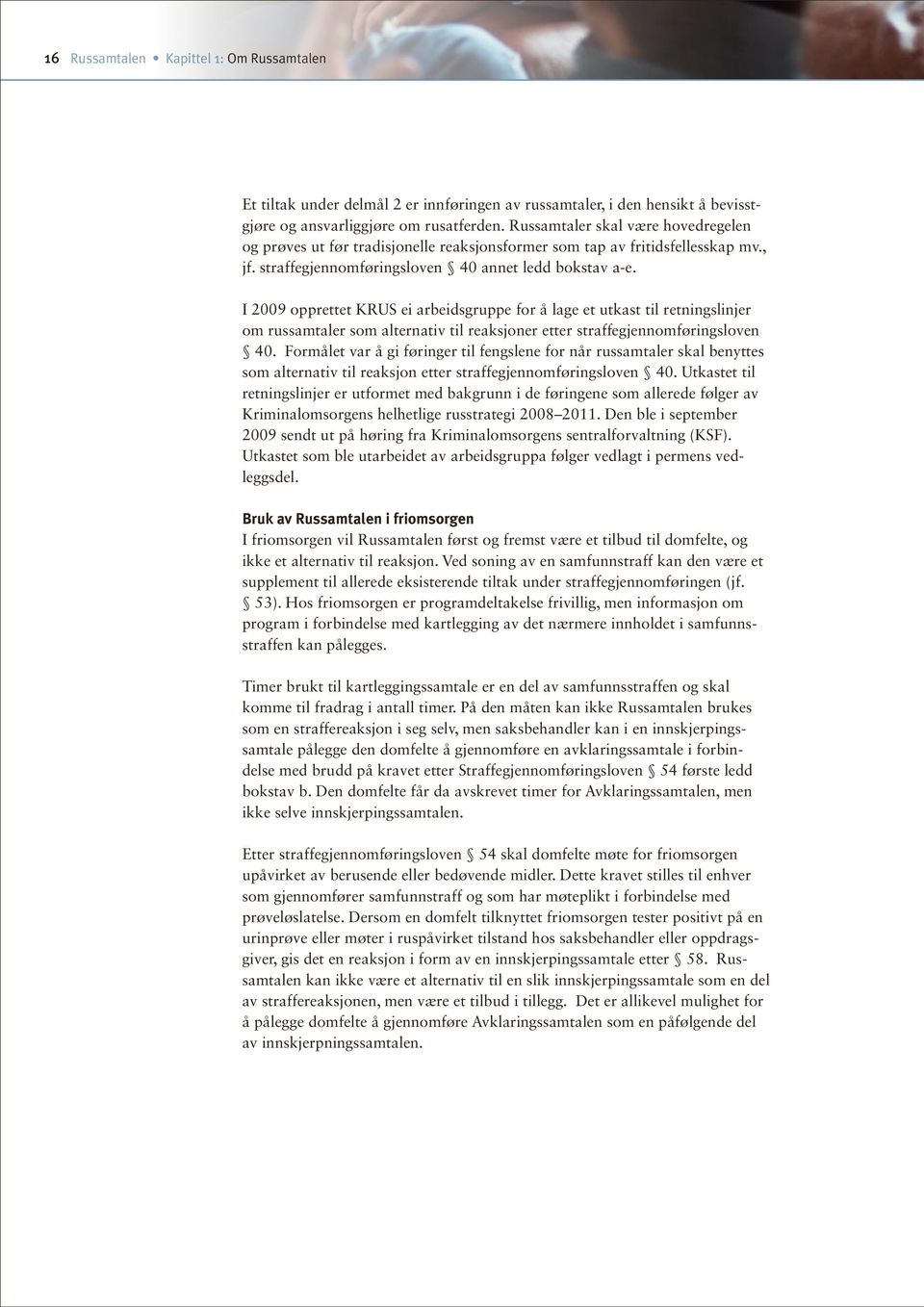 I 2009 opprettet KRUS ei arbeidsgruppe for å lage et utkast til retningslinjer om russamtaler som alternativ til reaksjoner etter straffegjennomføringsloven 40.