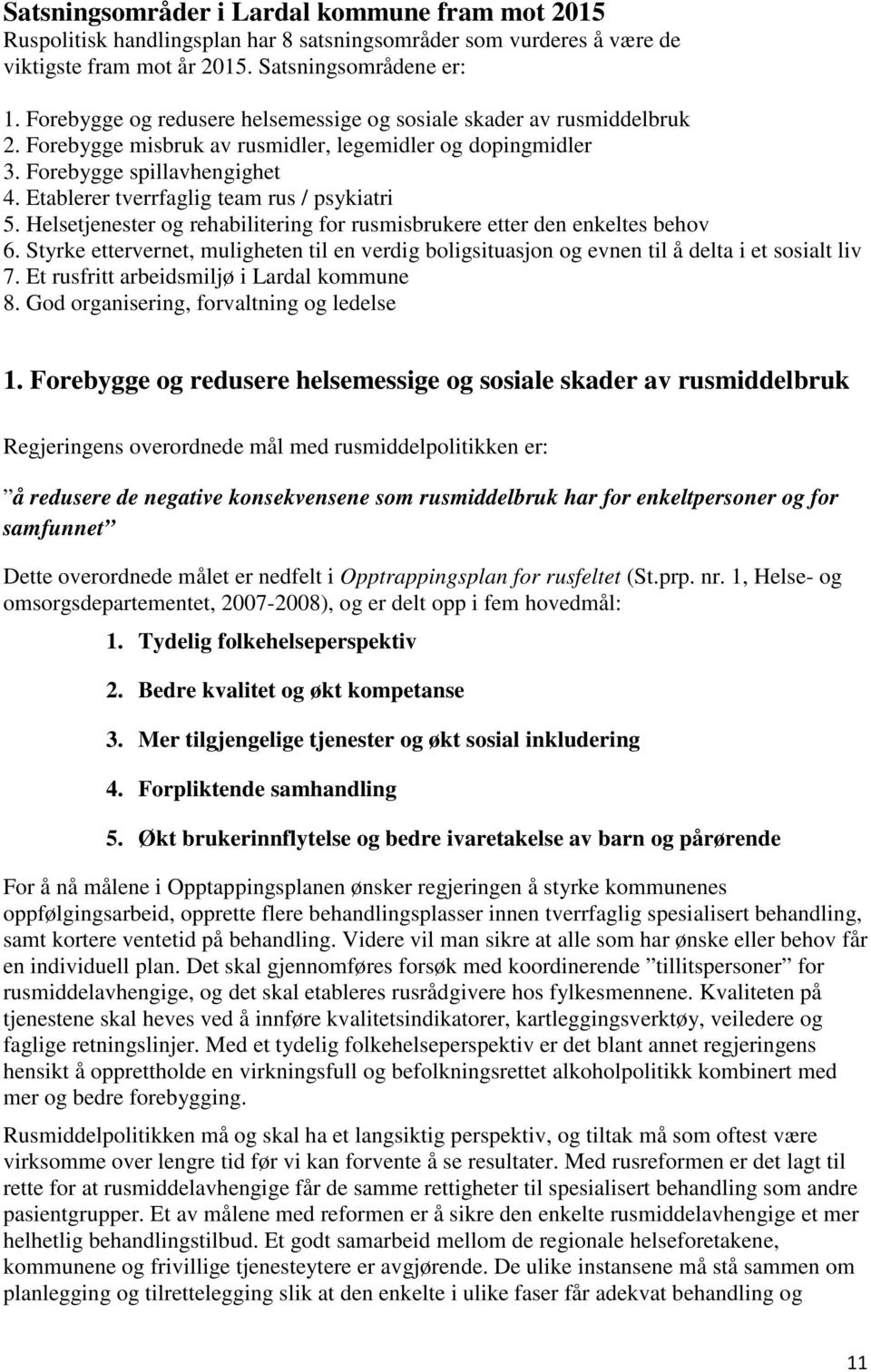 Etablerer tverrfaglig team rus / psykiatri 5. Helsetjenester og rehabilitering for rusmisbrukere etter den enkeltes behov 6.