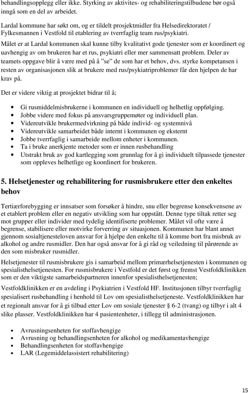 Målet er at Lardal kommunen skal kunne tilby kvalitativt gode tjenester som er koordinert og uavhengig av om brukeren har et rus, psykiatri eller mer sammensatt problem.