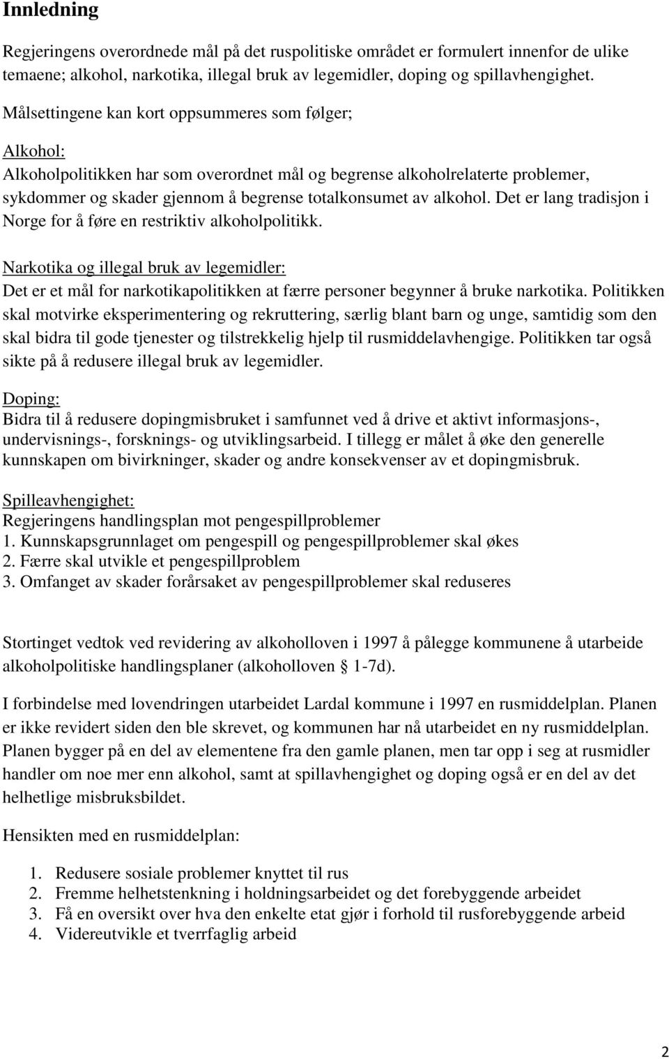 alkohol. Det er lang tradisjon i Norge for å føre en restriktiv alkoholpolitikk.