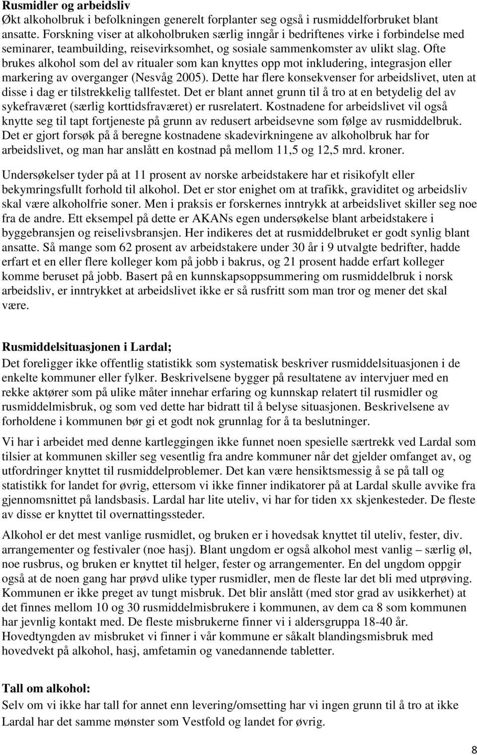 Ofte brukes alkohol som del av ritualer som kan knyttes opp mot inkludering, integrasjon eller markering av overganger (Nesvåg 2005).