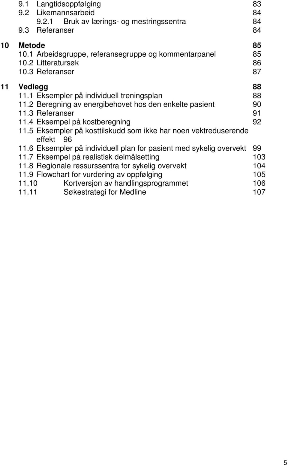 4 Eksempel på kostberegning 92 11.5 Eksempler på kosttilskudd som ikke har noen vektreduserende effekt 96 11.6 Eksempler på individuell plan for pasient med sykelig overvekt 99 11.