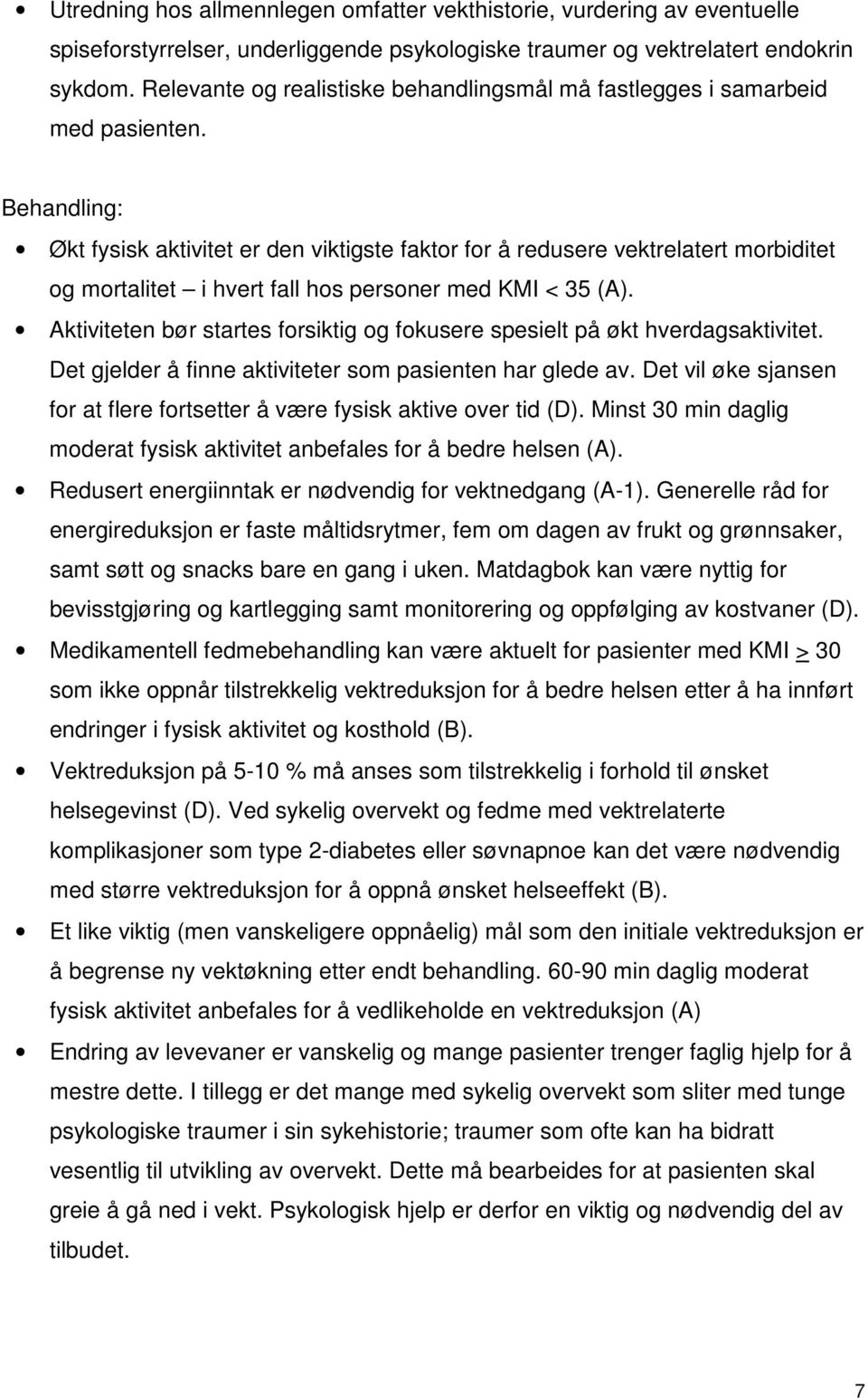 Behandling: Økt fysisk aktivitet er den viktigste faktor for å redusere vektrelatert morbiditet og mortalitet i hvert fall hos personer med KMI < 35 (A).