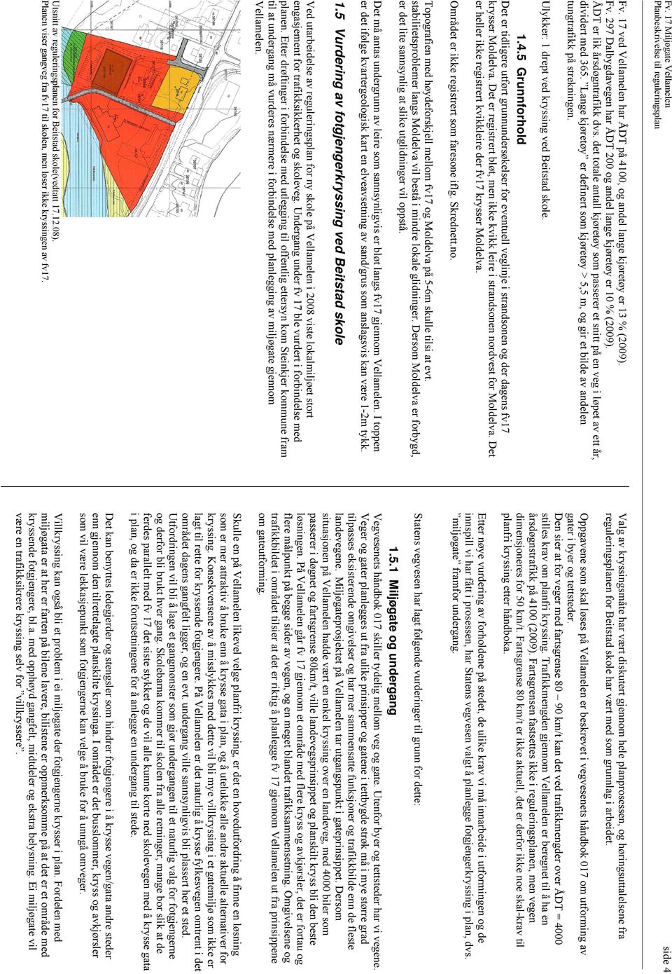 Ulykker: 1 drept ved kryssing ved Beitstad skole. 1.4.5 Grunnforhold Det er tidligere utført grunnundersøkelser for eventuell veglinje i strandsonen og der dagens fv17 krysser Moldelva.