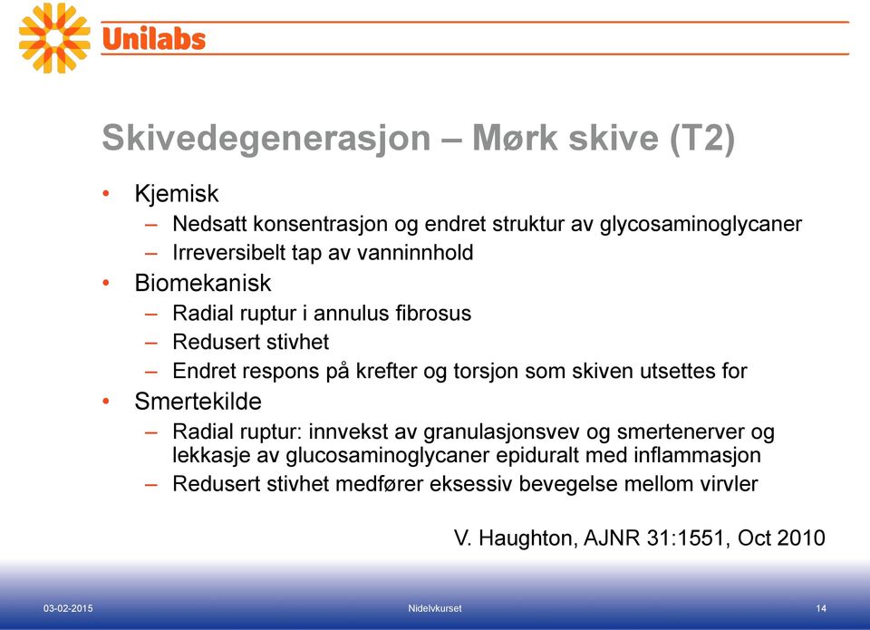 skiven utsettes for Smertekilde Radial ruptur: innvekst av granulasjonsvev og smertenerver og lekkasje av