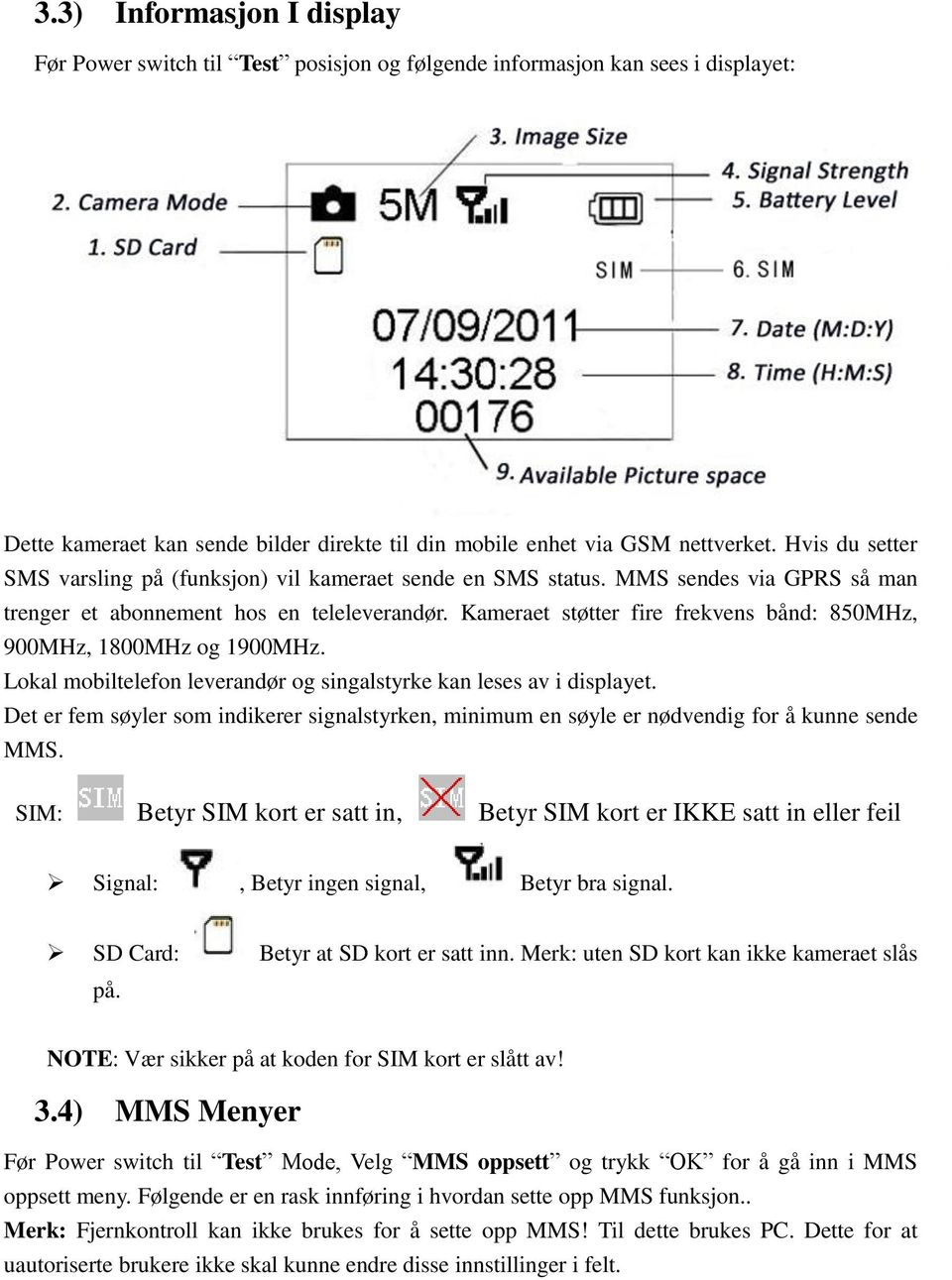 Kameraet støtter fire frekvens bånd: 850MHz, 900MHz, 1800MHz og 1900MHz. Lokal mobiltelefon leverandør og singalstyrke kan leses av i displayet.