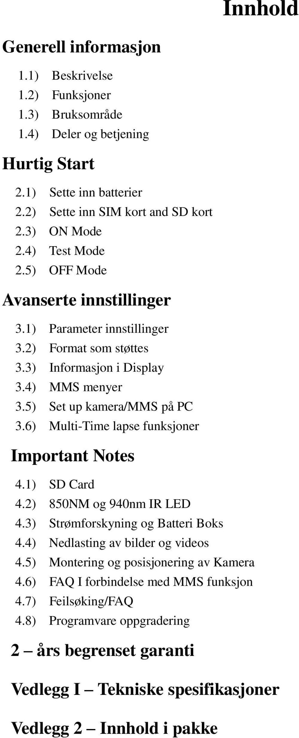 5) Set up kamera/mms på PC 3.6) Multi-Time lapse funksjoner Important Notes 4.1) SD Card 4.2) 850NM og 940nm IR LED 4.3) Strømforskyning og Batteri Boks 4.