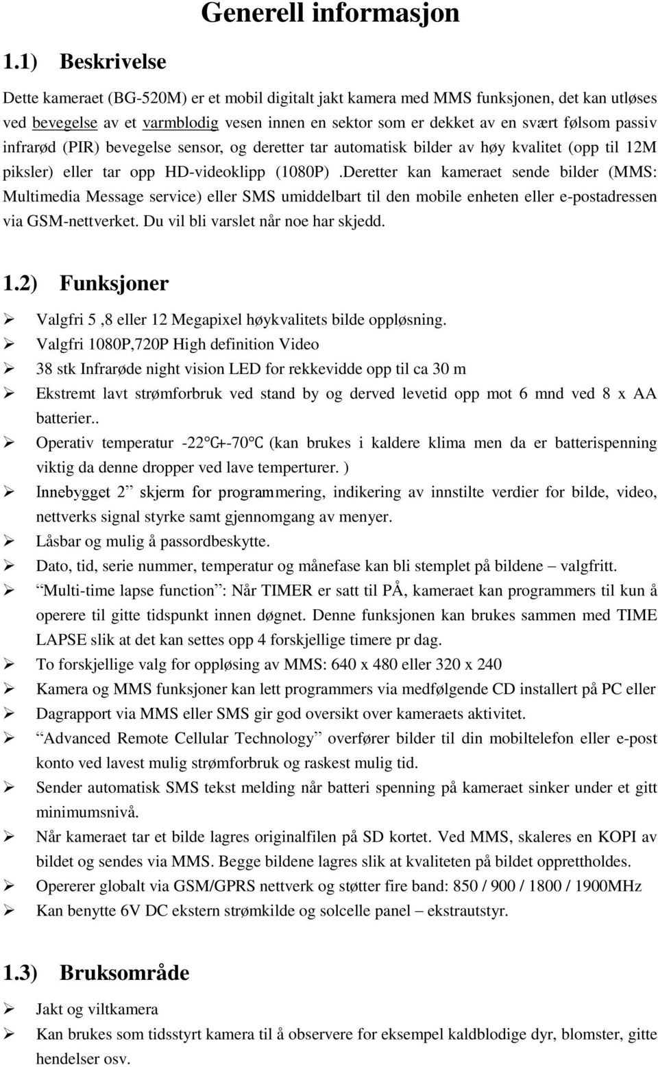 passiv infrarød (PIR) bevegelse sensor, og deretter tar automatisk bilder av høy kvalitet (opp til 12M piksler) eller tar opp HD-videoklipp (1080P).