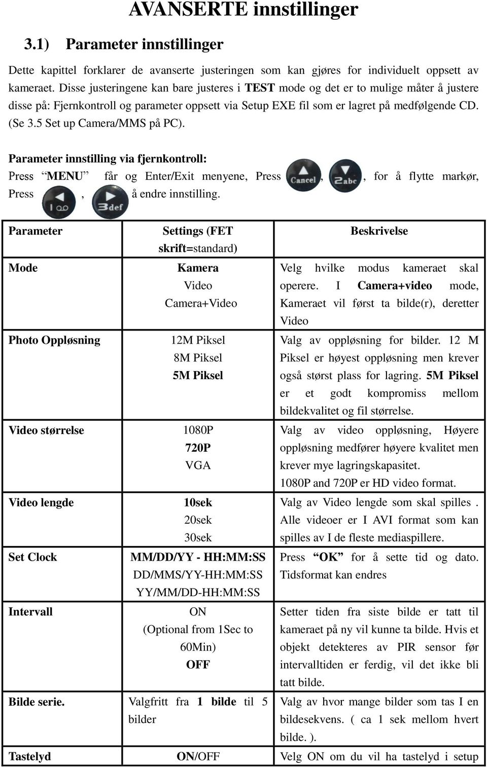 5 Set up Camera/MMS på PC). Parameter innstilling via fjernkontroll: Press MENU får og Enter/Exit menyene, Press,, for å flytte markør, Press, å endre innstilling.