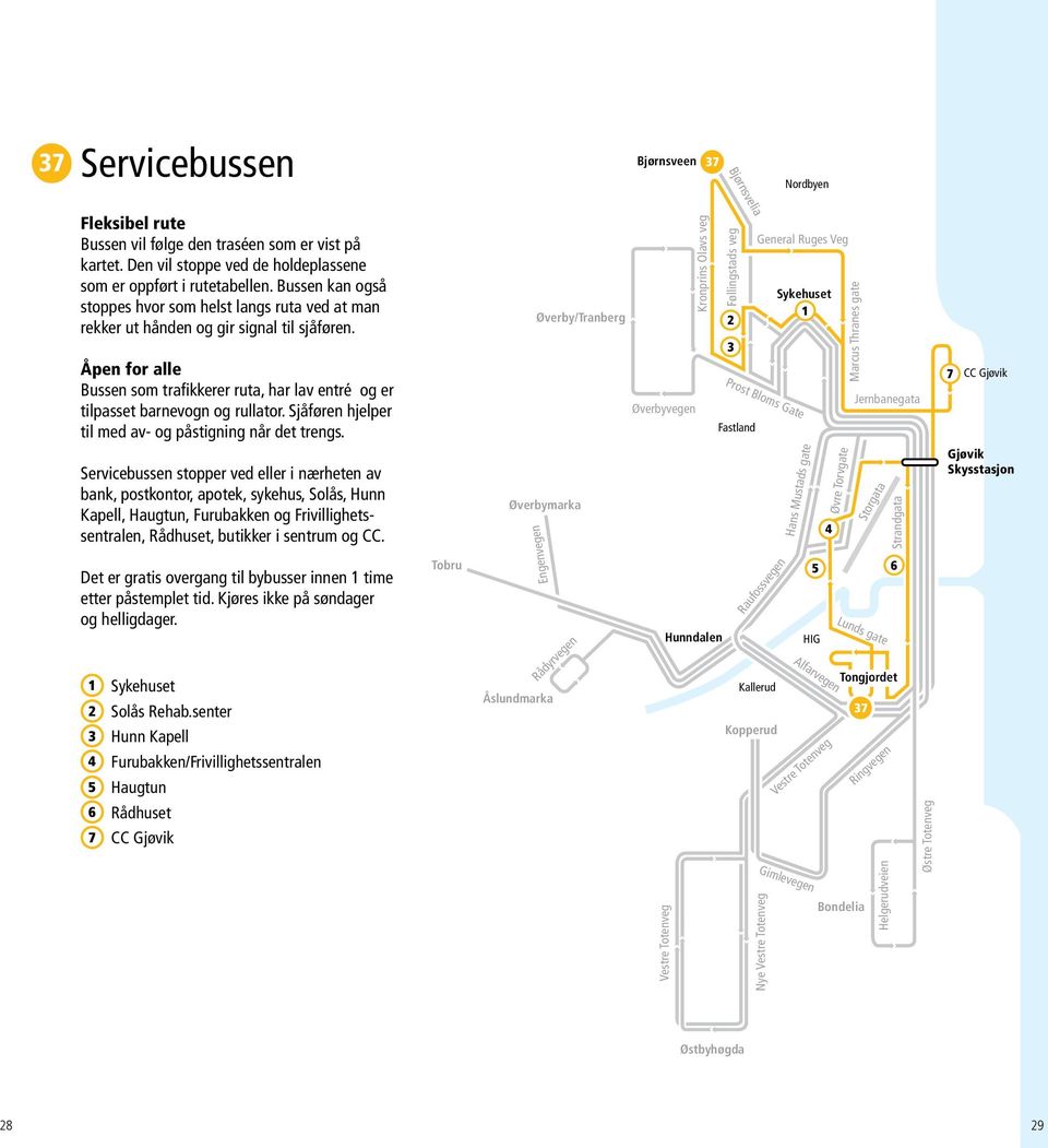 Åpen for alle Bussen som trafikkerer ruta, har lav entré og er tilpasset barnevogn og rullator. Sjåføren hjelper til med av- og påstigning når det trengs.