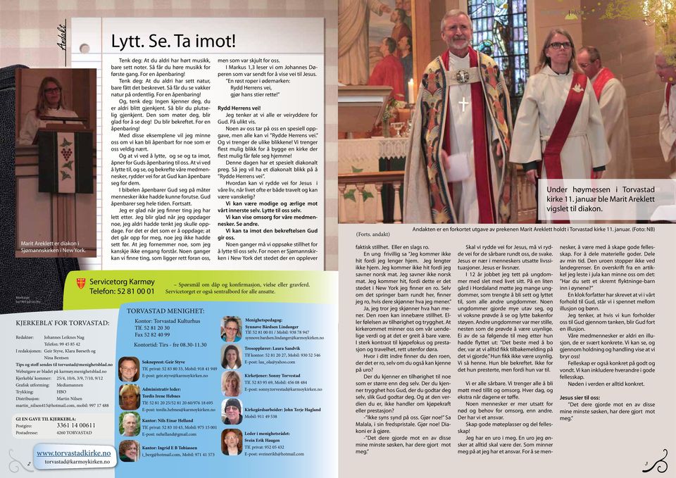 no Webutgave av bladet på karmøy.menighetsblad.no Kjerkebla kommer: 25/4, 10/6, 3/9, 7/10, 9/12 Grafisk utforming: Mediamannen Trykking: HBO Distribusjon: Martin Nilsen martin_nilsen415@hotmail.