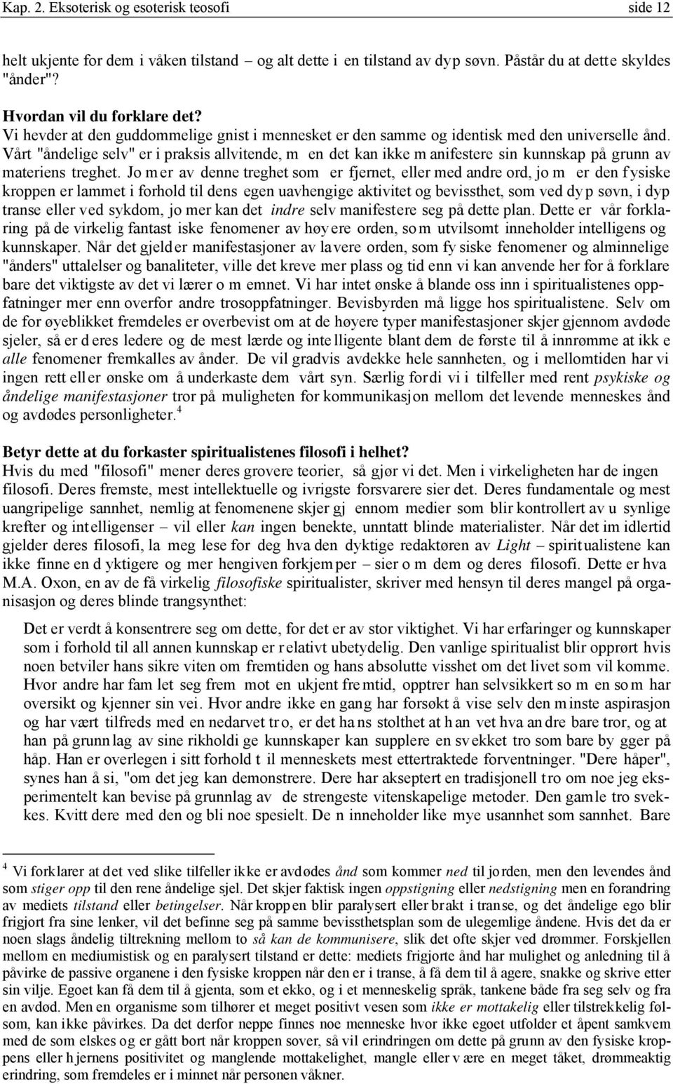 Vårt "åndelige selv" er i praksis allvitende, m en det kan ikke m anifestere sin kunnskap på grunn av materiens treghet.