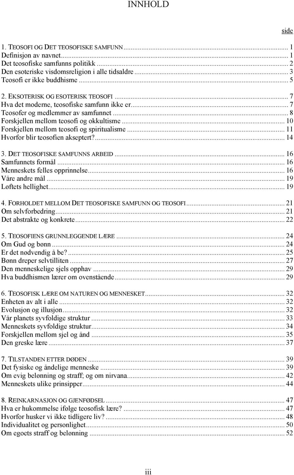 .. 10 Forskjellen mellom teosofi og spiritualisme... 11 Hvorfor blir teosofien akseptert?... 14 3. DET TEOSOFISKE SAMFUNNS ARBEID... 16 Samfunnets formål... 16 Menneskets felles opprinnelse.