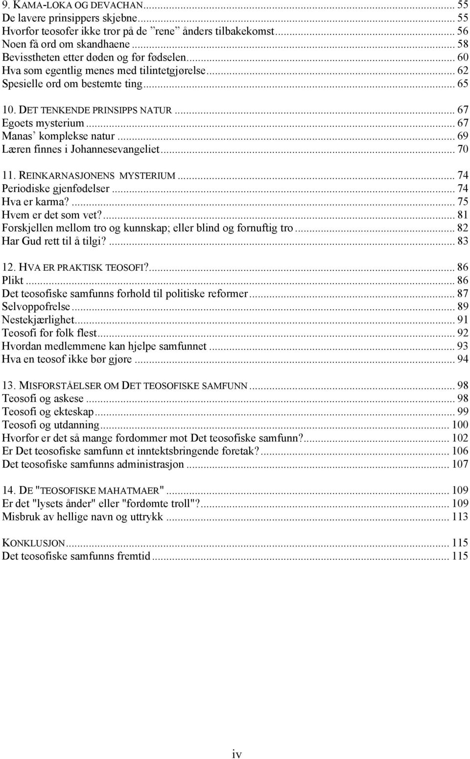.. 67 Manas komplekse natur... 69 Læren finnes i Johannesevangeliet... 70 11. REINKARNASJONENS MYSTERIUM... 74 Periodiske gjenfødelser... 74 Hva er karma?... 75 Hvem er det som vet?