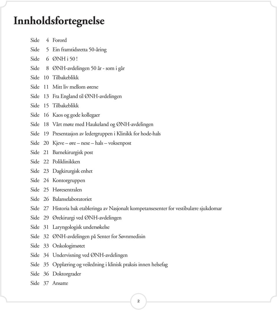 med Haukeland og ØNH-avdelingen Side 19 Presentasjon av ledergruppen i Klinikk for hode-hals Side 20 Kjeve øre nese hals voksenpost Side 21 Barnekirurgisk post Side 22 Poliklinikken Side 23