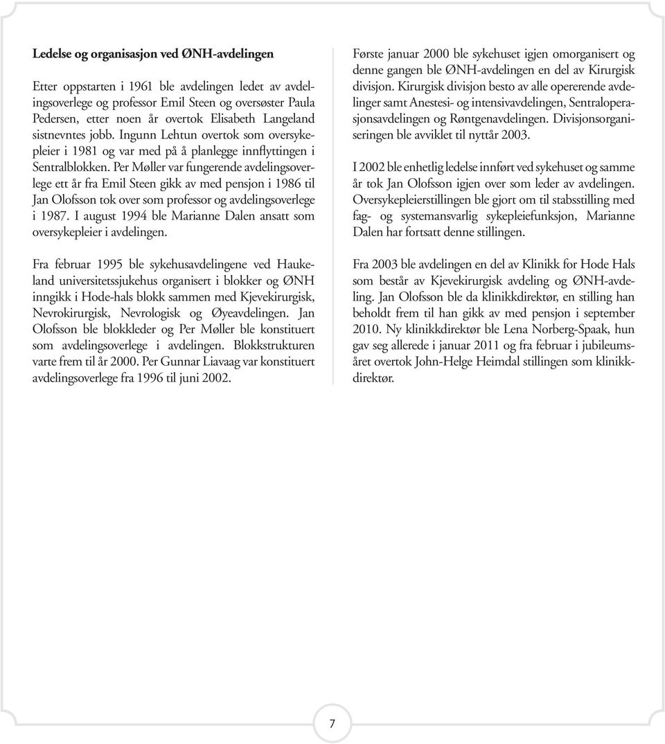 Per Møller var fungerende avdelingsoverlege ett år fra Emil Steen gikk av med pensjon i 1986 til Jan Olofsson tok over som professor og avdelingsoverlege i 1987.