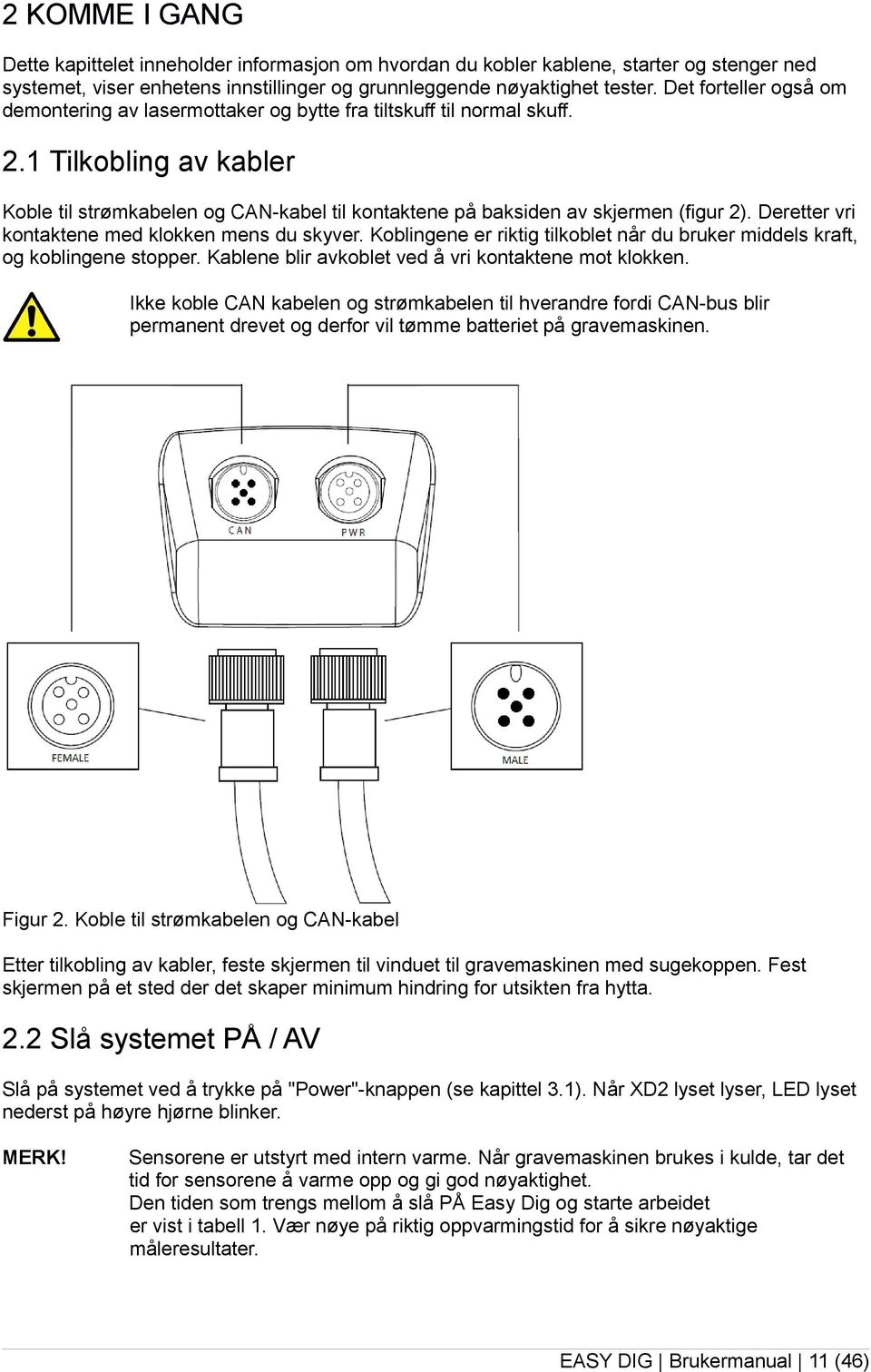 1 Tilkobling av kabler Koble til strømkabelen og CAN-kabel til kontaktene på baksiden av skjermen (figur 2). Deretter vri kontaktene med klokken mens du skyver.