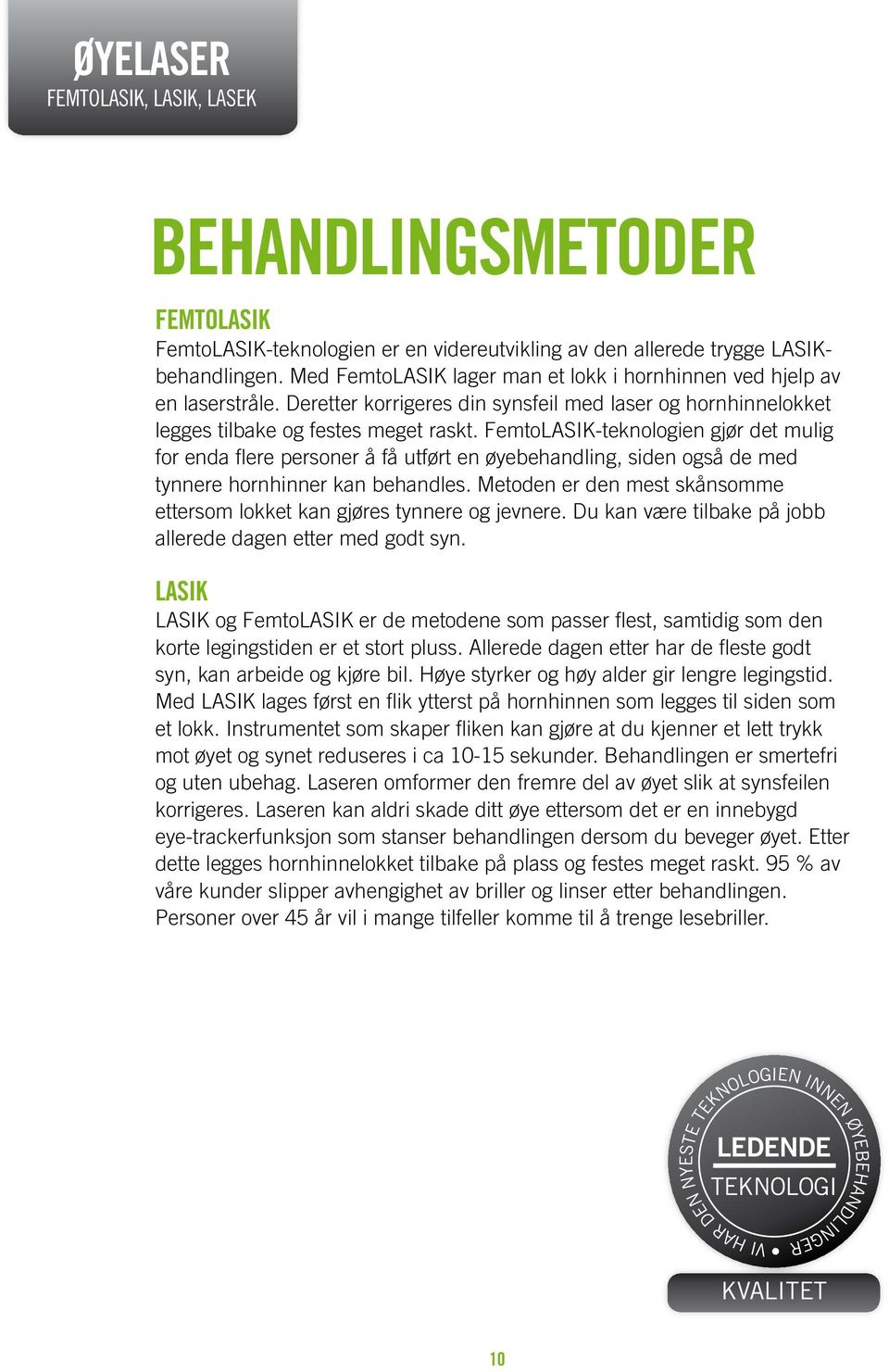 FemtoLASIK-teknologien gjør det mulig for enda flere personer å få utført en øyebehandling, siden også de med tynnere hornhinner kan behandles.