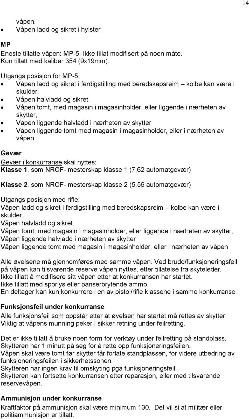 Våpen tomt, med magasin i magasinholder, eller liggende i nærheten av skytter, Våpen liggende halvladd i nærheten av skytter Våpen liggende tomt med magasin i magasinholder, eller i nærheten av våpen