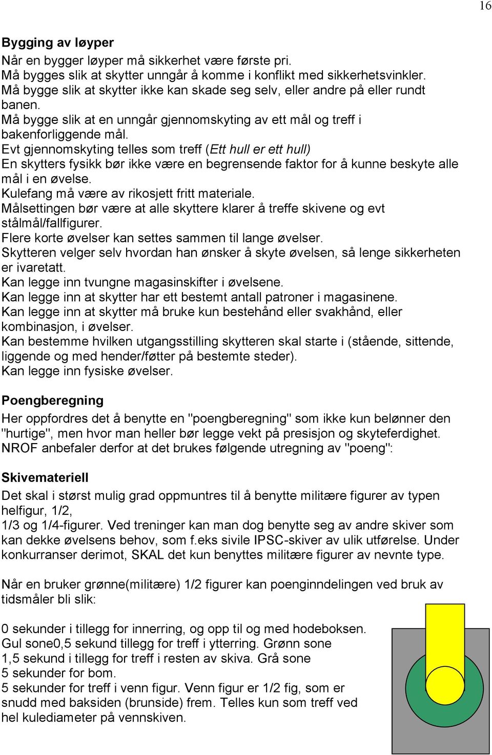 Evt gjennomskyting telles som treff (Ett hull er ett hull) En skytters fysikk bør ikke være en begrensende faktor for å kunne beskyte alle mål i en øvelse.