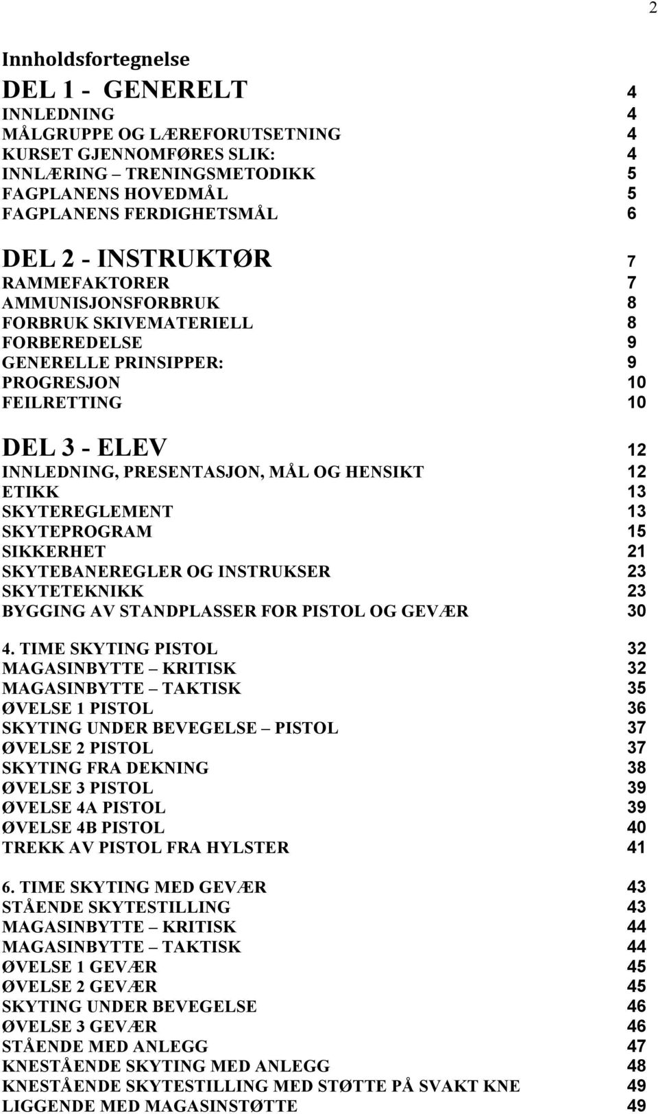 12 ETIKK 13 SKYTEREGLEMENT 13 SKYTEPROGRAM 15 SIKKERHET 21 SKYTEBANEREGLER OG INSTRUKSER 23 SKYTETEKNIKK 23 BYGGING AV STANDPLASSER FOR PISTOL OG GEVÆR 30 4.