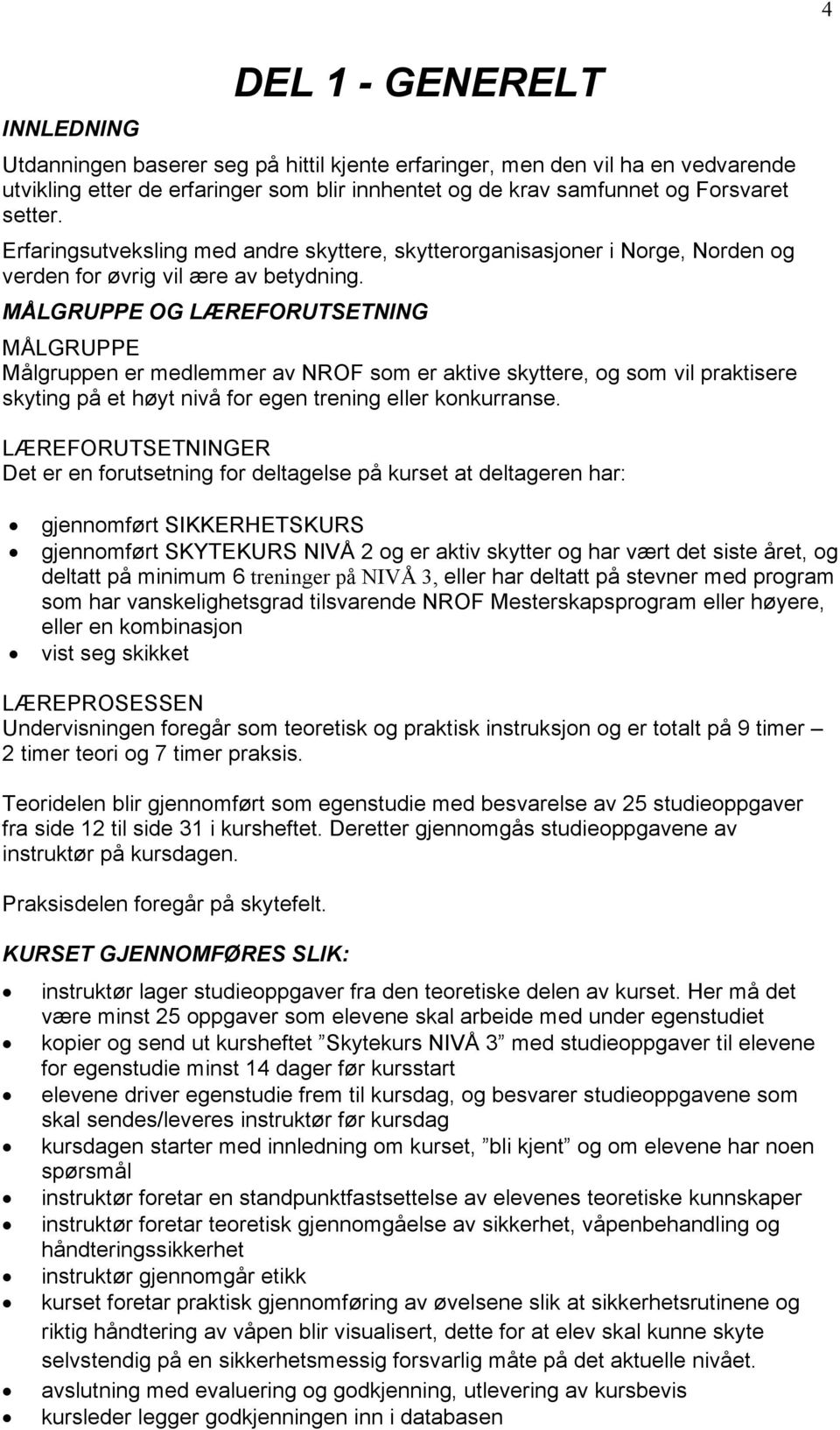 MÅLGRUPPE OG LÆREFORUTSETNING MÅLGRUPPE Målgruppen er medlemmer av NROF som er aktive skyttere, og som vil praktisere skyting på et høyt nivå for egen trening eller konkurranse.