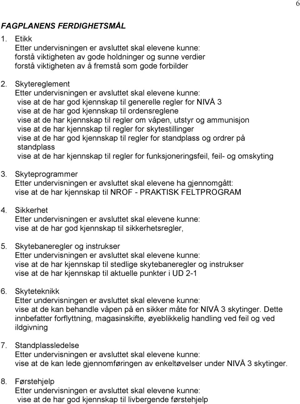 kjennskap til regler om våpen, utstyr og ammunisjon vise at de har kjennskap til regler for skytestillinger vise at de har god kjennskap til regler for standplass og ordrer på standplass vise at de