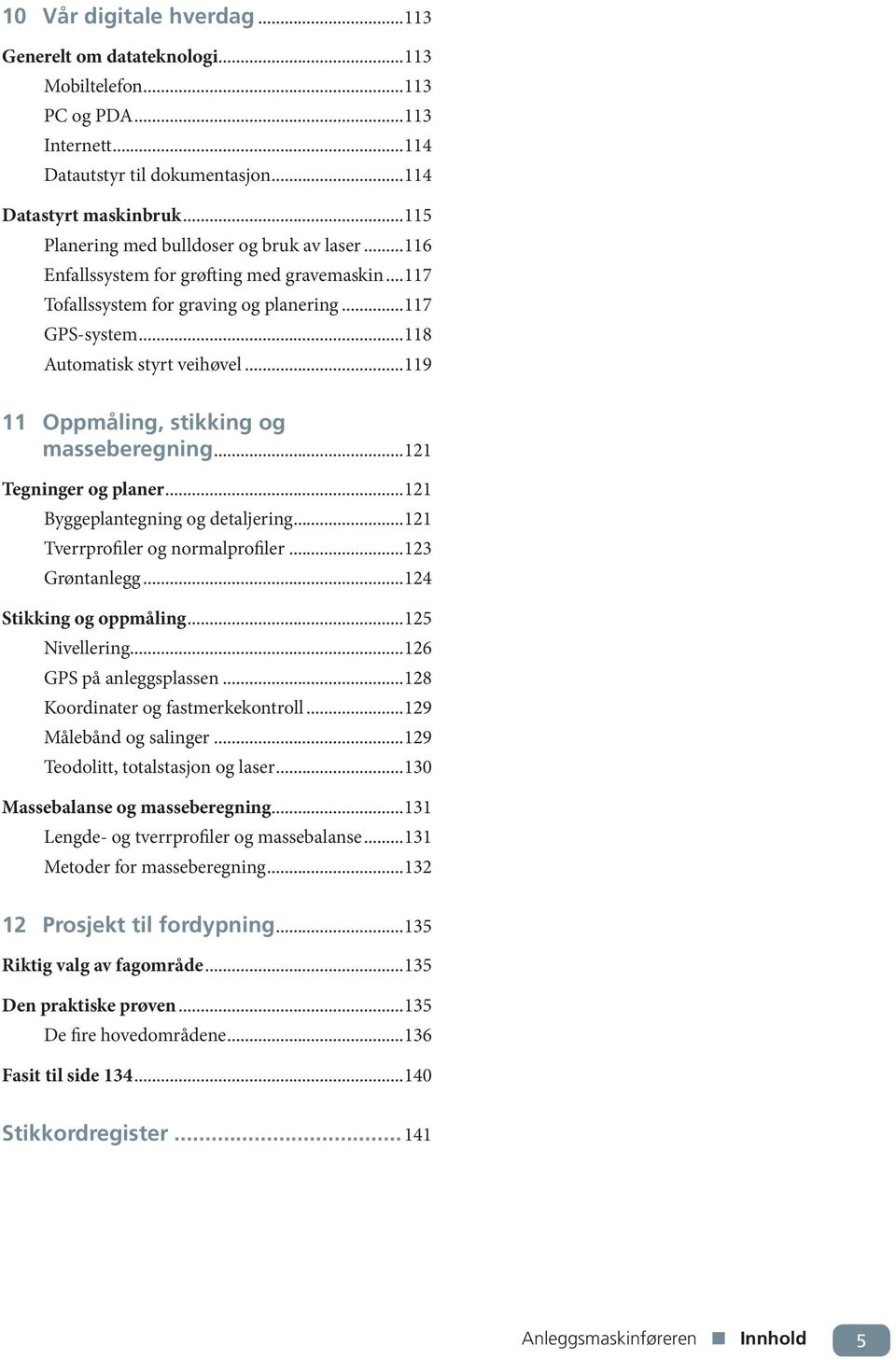 .. 119 11 Oppmåling, stikking og masseberegning... 121 Tegninger og planer... 121 Byggeplantegning og detaljering... 121 Tverrprofiler og normalprofiler... 123 Grøntanlegg... 124 Stikking og oppmåling.