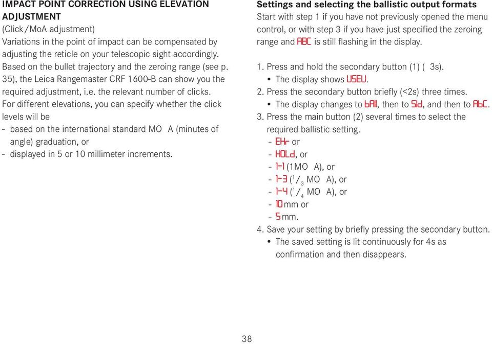 For different elevations, you can specify whether the click levels will be - based on the international standard MO A (minutes of angle) graduation, or - displayed in 5 or 10 millimeter increments.