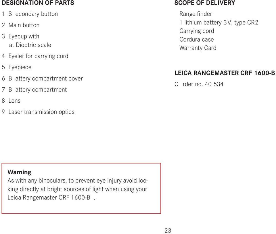 transmission optics SCOPE OF DELIVERY Range finder 1 lithium battery 3V, type CR2 Carrying cord Cordura case Warranty Card LEICA
