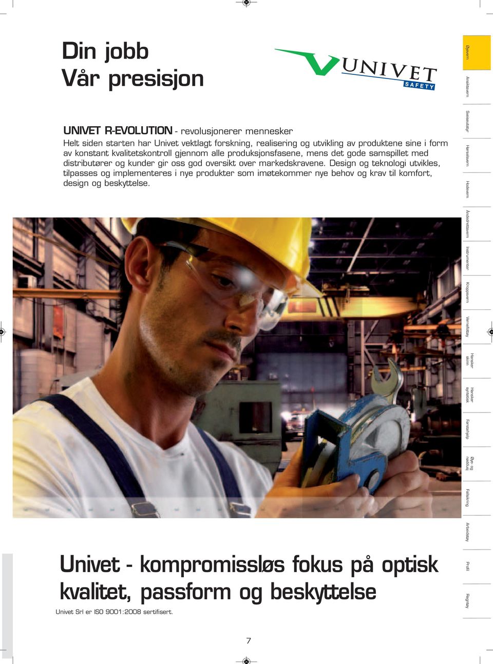 Design og teknologi utvikles, tilpasses og implementeres i nye produkter som imøtekommer nye behov og krav til komfort, design og beskyttelse.