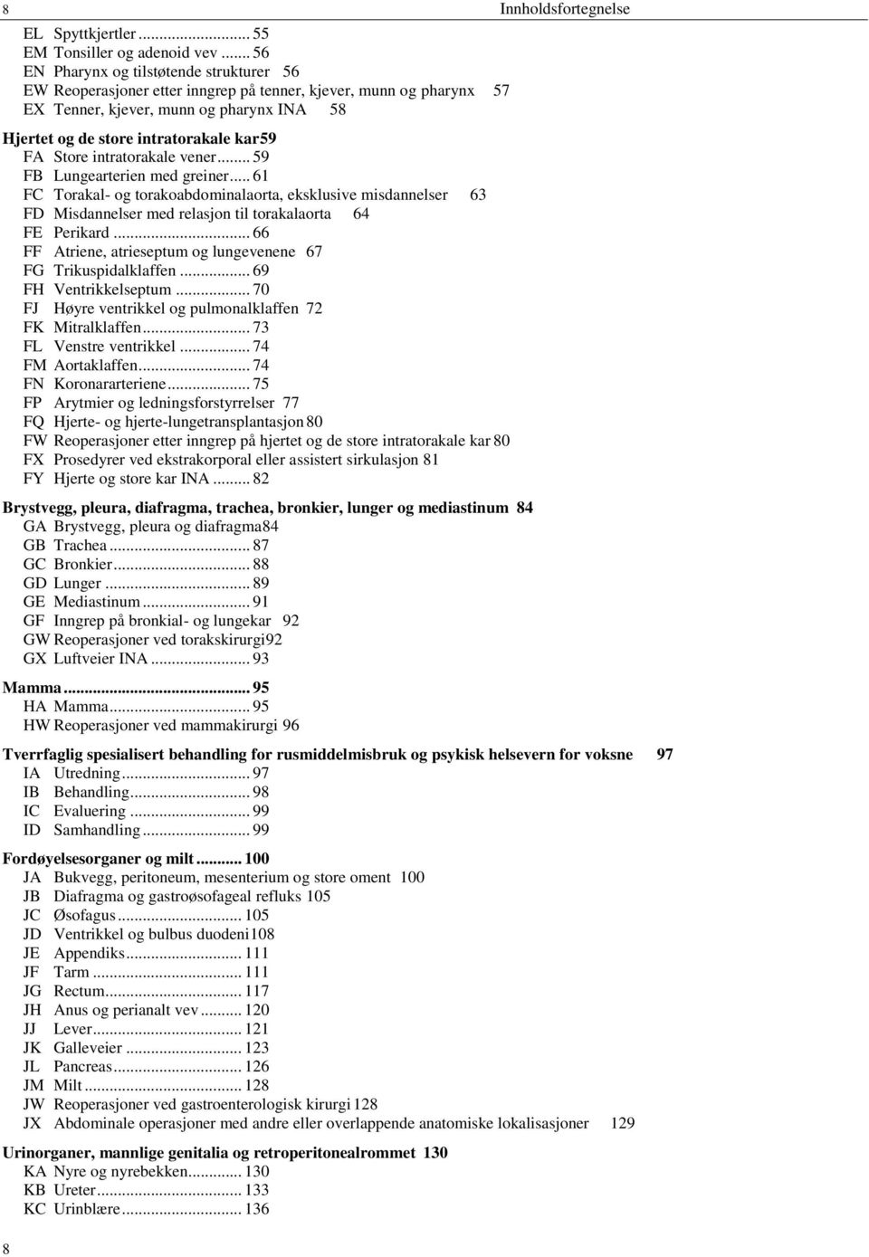 Store intratorakale vener... 59 FB Lungearterien med greiner... 61 FC Torakal- og torakoabdominalaorta, eksklusive misdannelser 63 FD Misdannelser med relasjon til torakalaorta 64 FE Perikard.