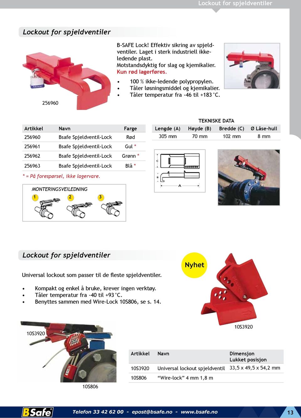 Artikkel Navn Farge 256960 Bsafe Spjeldventil-Lock Rød 256961 Bsafe Spjeldventil-Lock Gul * 256962 Bsafe Spjeldventil-Lock Grønn * TEKNISKE DATA Lengde (A) Høyde (B) Bredde (C) Ø Låse-hull 305 mm 70