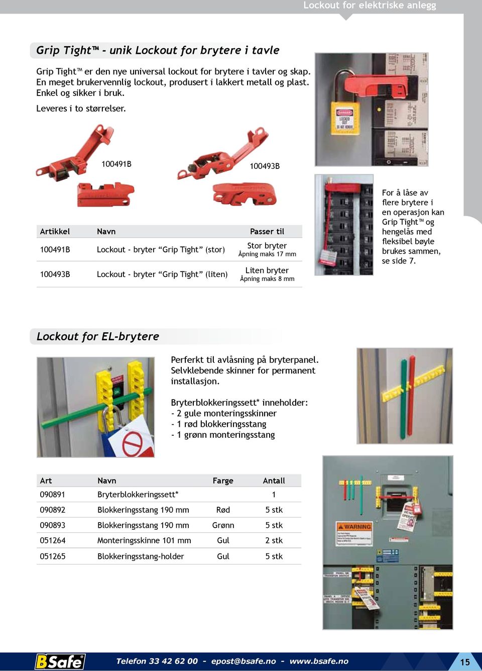 100491B 100493B Artikkel Navn Passer til 100491B 100493B Lockout - bryter Grip Tight (stor) Lockout - bryter Grip Tight (liten) Stor bryter Åpning maks 17 mm Liten bryter Åpning maks 8 mm For å låse