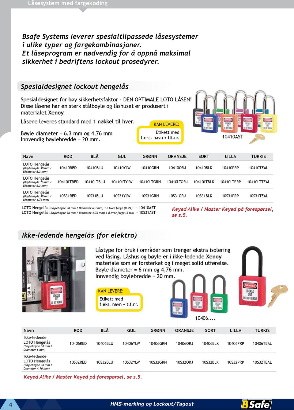 Disse låsene har en sterk stålbøyle og låshuset er produsert i materialet Xenoy. Låsene leveres standard med 1 nøkkel til hver.