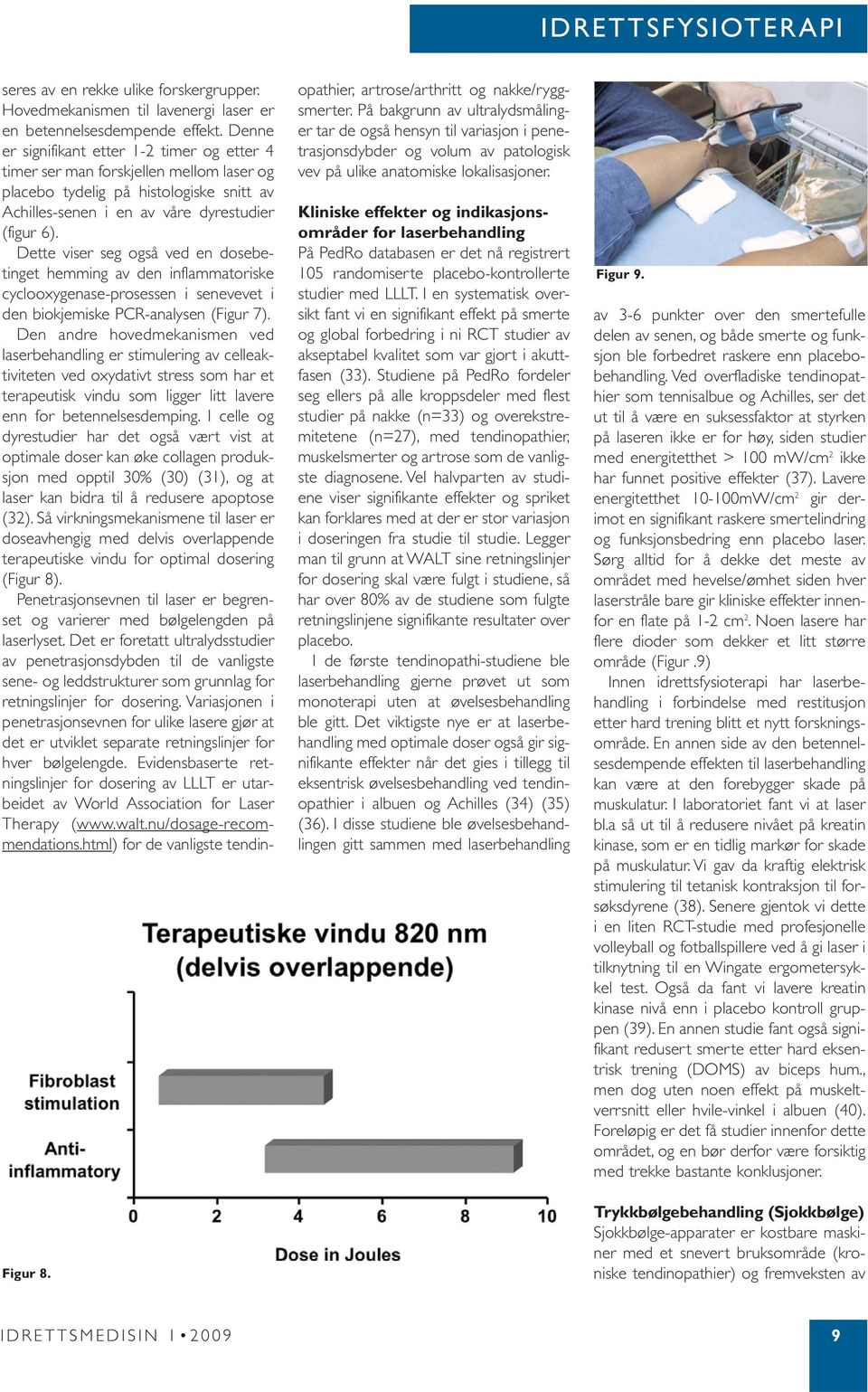 Dette viser seg også ved en dosebetinget hemming av den inflammatoriske cyclooxygenase-prosessen i senevevet i den biokjemiske PCR-analysen (Figur 7).