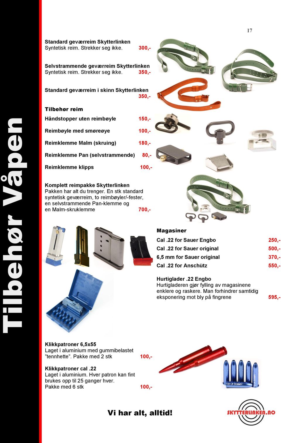 350,- Standard geværreim i skinn Skytterlinken 350,- Tilbehør reim Håndstopper uten reimbøyle 150,- Reimbøyle med smøreøye 100,- Reimklemme Malm (skruing) 180,- Reimklemme Pan (selvstrammende) 80,-