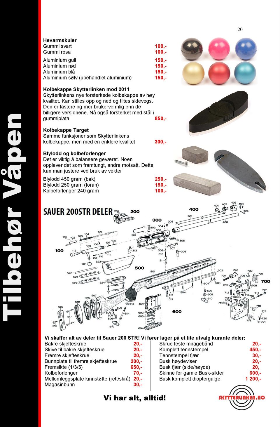 Nå også forsterket med stål i gummiplata 850,- Kolbekappe Target Samme funksjoner som Skytterlinkens kolbekappe, men med en enklere kvalitet 300,- Blylodd og kolbeforlenger Det er viktig å balansere