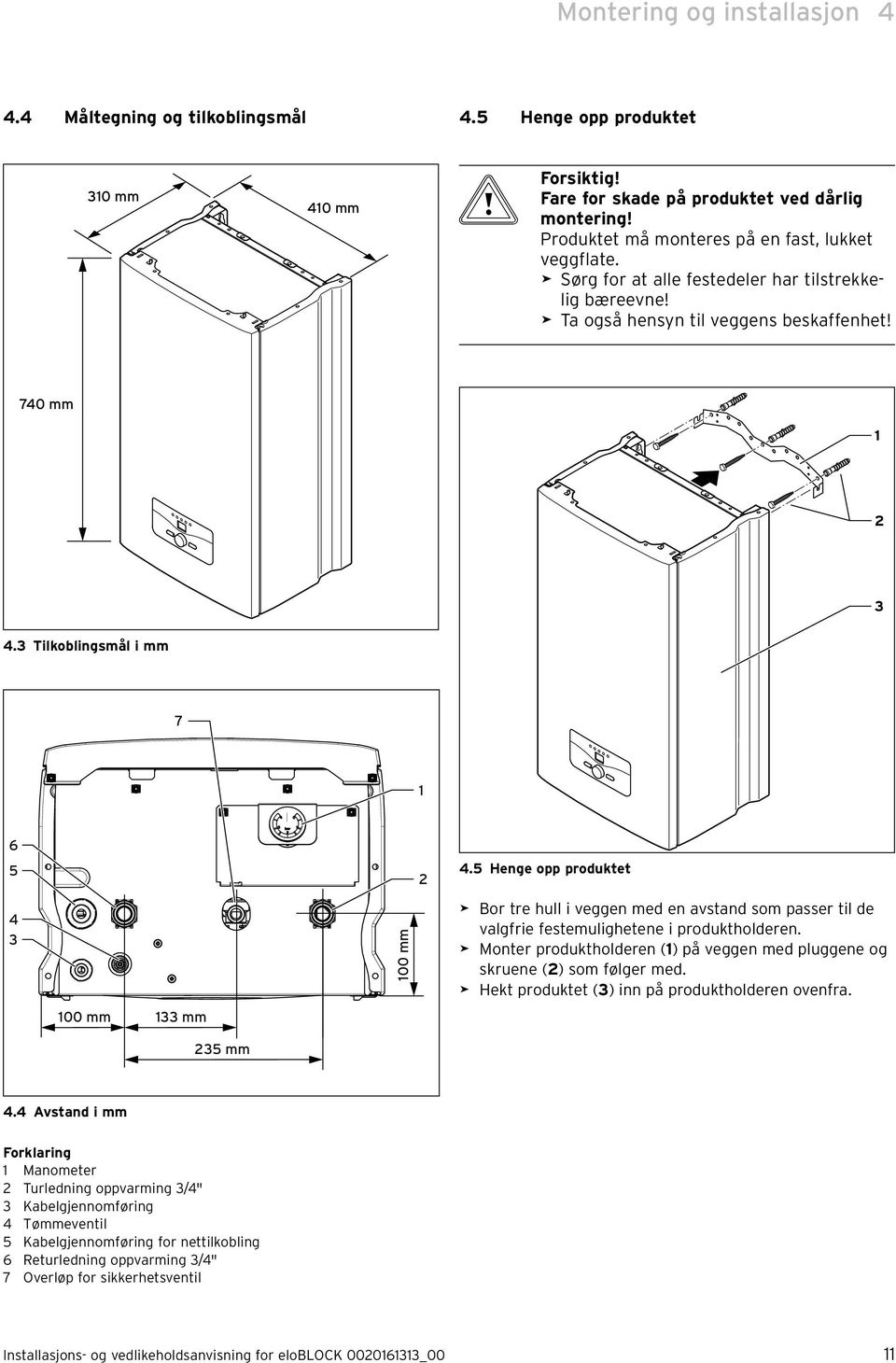 5 Henge opp produktet 4 3 00 mm > Bor tre hull i veggen med en avstand som passer til de valgfrie festemulighetene i produktholderen.