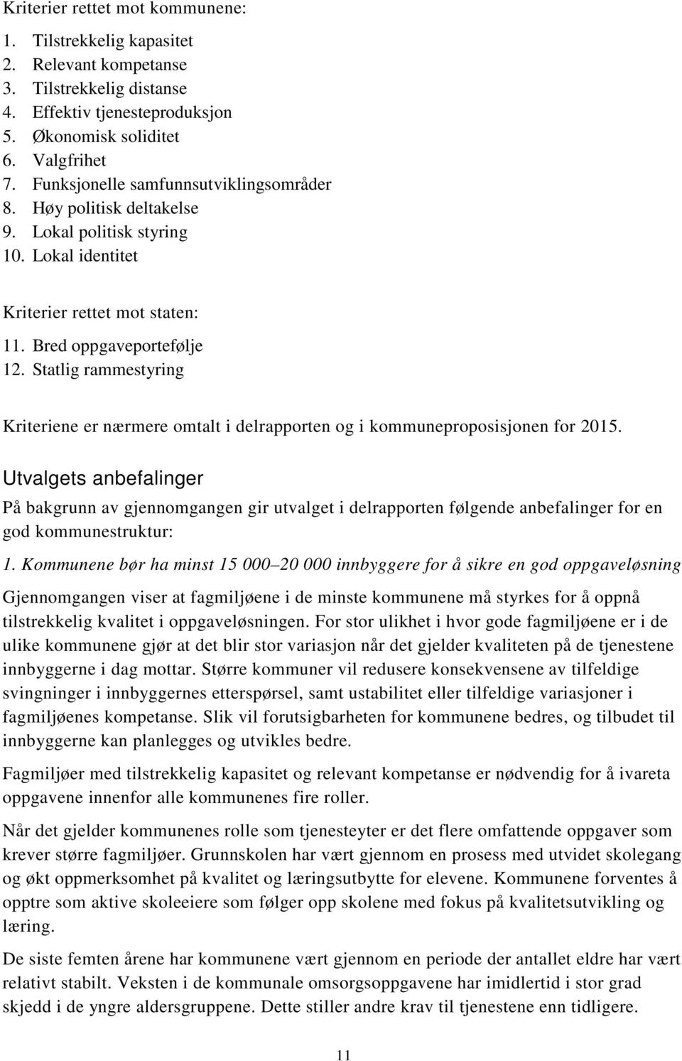 Statlig rammestyring Kriteriene er nærmere omtalt i delrapporten og i kommuneproposisjonen for 2015.