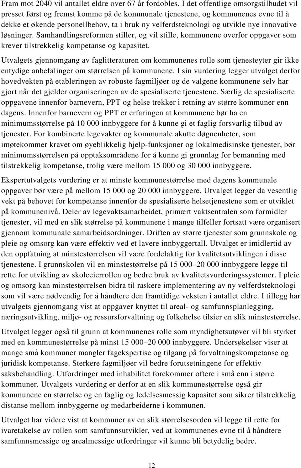 innovative løsninger. Samhandlingsreformen stiller, og vil stille, kommunene overfor oppgaver som krever tilstrekkelig kompetanse og kapasitet.