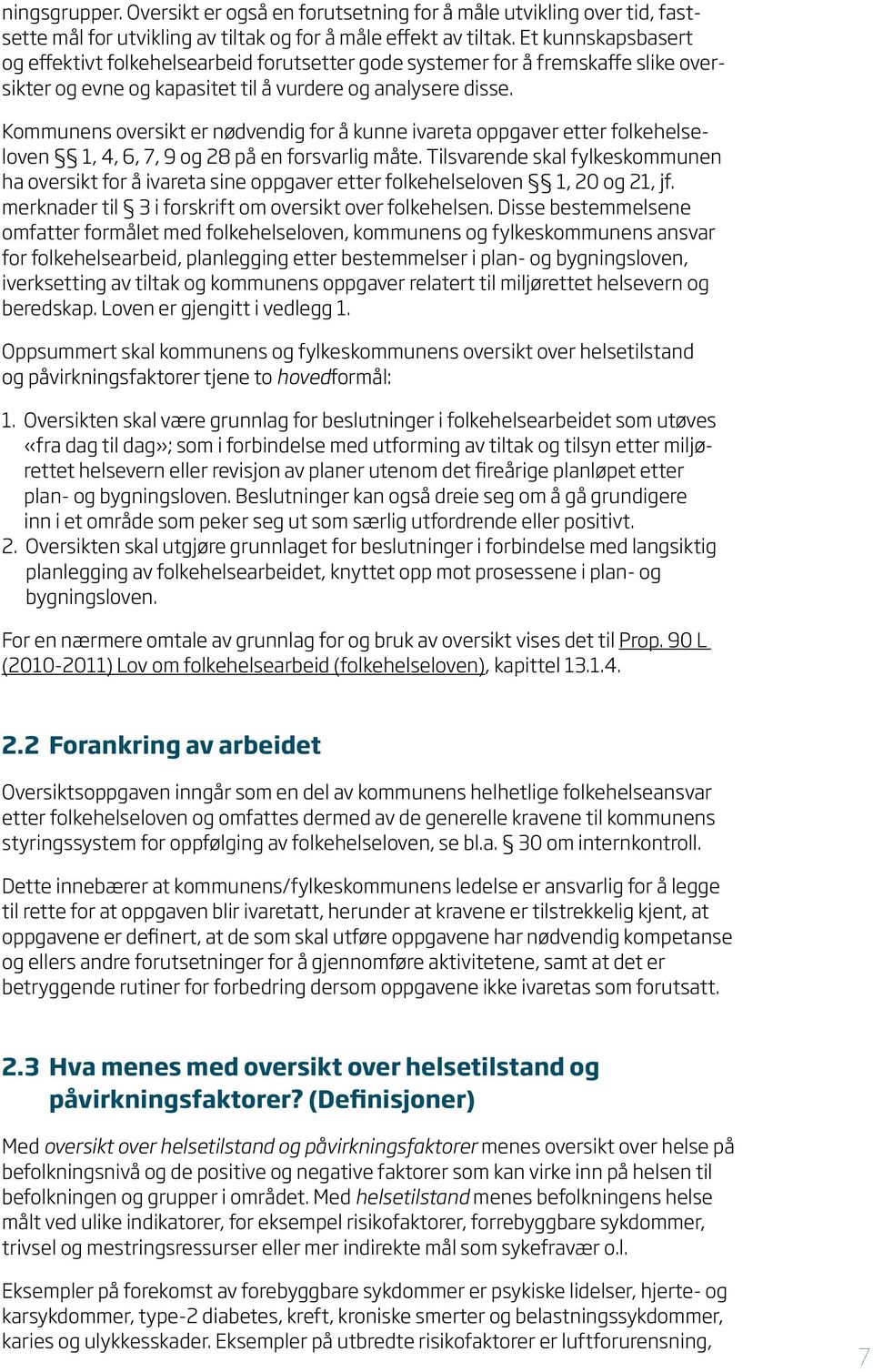 Kommunens oversikt er nødvendig for å kunne ivareta oppgaver etter folkehelseloven 1, 4, 6, 7, 9 og 28 på en forsvarlig måte.